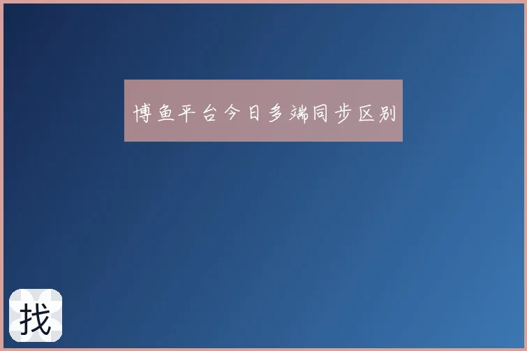 博鱼平台今日多端同步区别